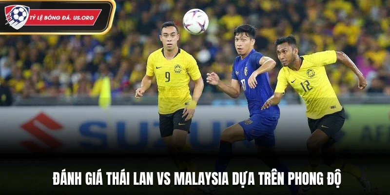 Đánh giá Thái Lan vs Malaysia dựa trên phong độ
